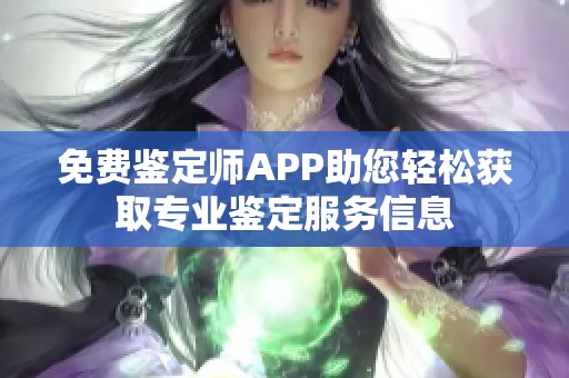 免費鑒定師APP助您輕松獲取專業(yè)鑒定服務信息