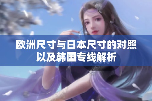 歐洲尺寸與日本尺寸的對(duì)照以及韓國(guó)專(zhuān)線解析