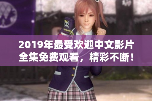 2019年最受歡迎中文影片全集免費(fèi)觀看,精彩不斷<div id=