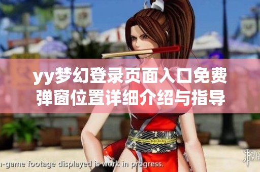 yy夢(mèng)幻登錄頁(yè)面入口免費(fèi)彈窗位置詳細(xì)介紹與指導(dǎo)