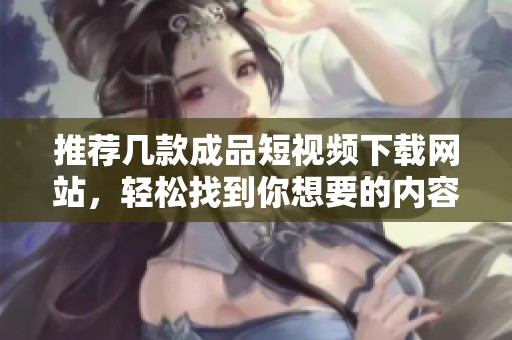 推薦幾款成品短視頻下載網(wǎng)站<div   id=