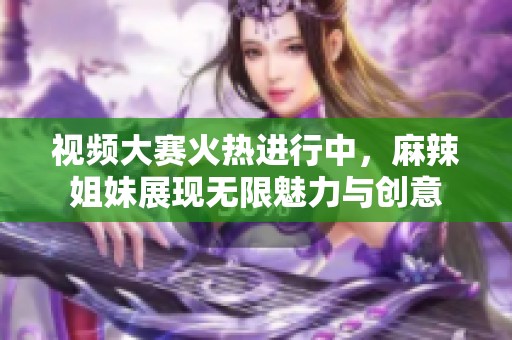 視頻大賽火熱進(jìn)行中<div   id=