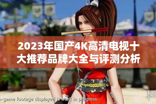 2023年國產(chǎn)4K高清電視十大推薦品牌大全與評(píng)測(cè)分析
