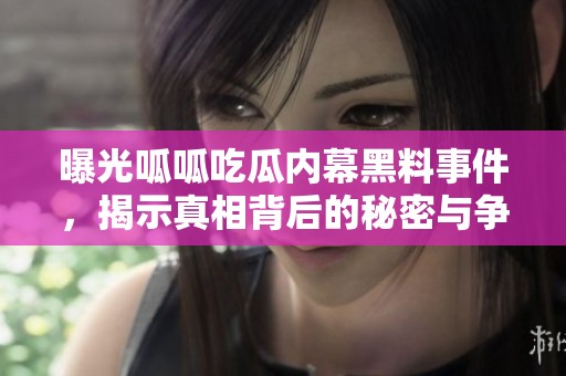曝光呱呱吃瓜內(nèi)幕黑料事件<div   id=