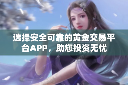 選擇安全可靠的黃金交易平臺APP<div   id=