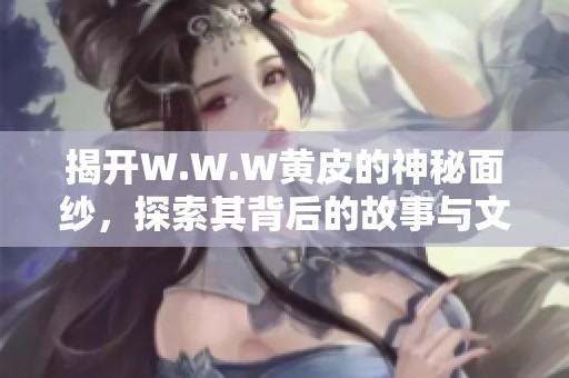 揭開W.W.W黃皮的神秘面紗<div   id=