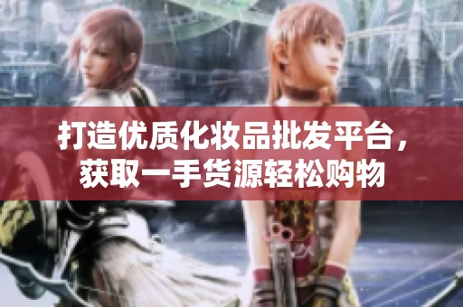 打造優(yōu)質(zhì)化妝品批發(fā)平臺(tái)<div   id=