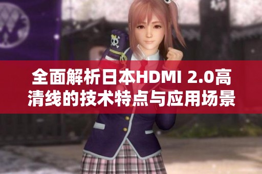 全面解析日本HDMI 2.0高清線的技術(shù)特點與應(yīng)用場景
