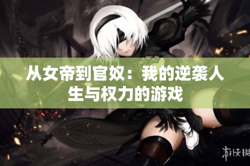 從女帝到官奴：我的逆襲人生與權(quán)力的游戲