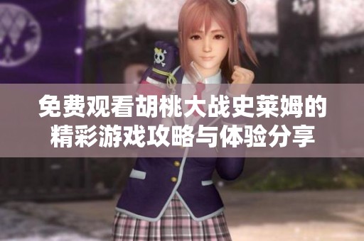 免費觀看胡桃大戰(zhàn)史萊姆的精彩游戲攻略與體驗分享