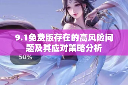 9.1免費(fèi)版存在的高風(fēng)險(xiǎn)問(wèn)題及其應(yīng)對(duì)策略分析