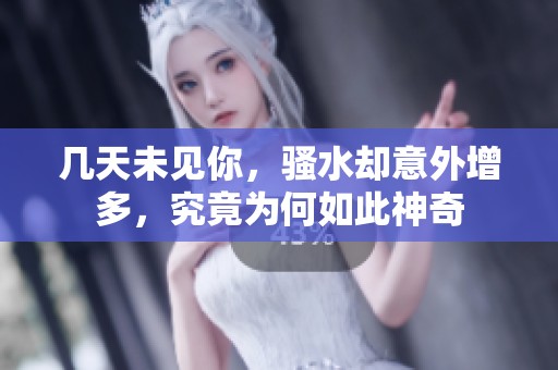 幾天未見你，騷水卻意外增多<div   id=