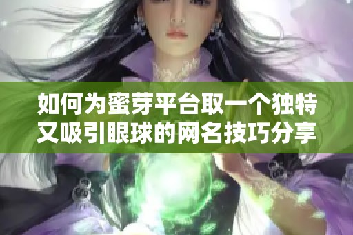 如何為蜜芽平臺(tái)取一個(gè)獨(dú)特又吸引眼球的網(wǎng)名技巧分享
