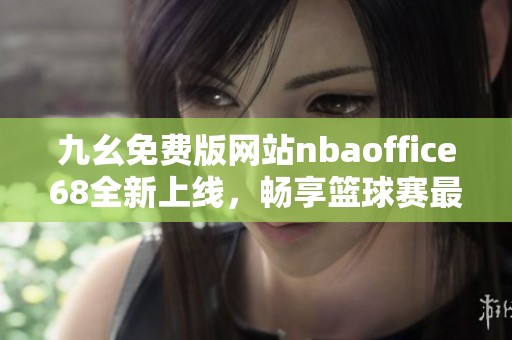 九幺免費版網(wǎng)站nbaoffice68全新上線<div   id=