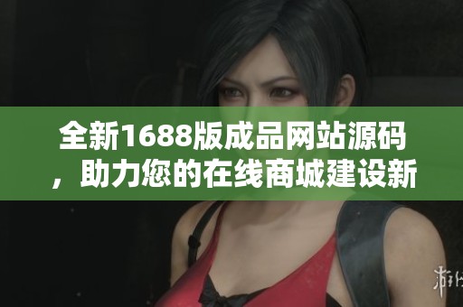 全新1688版成品網(wǎng)站源碼<div id=