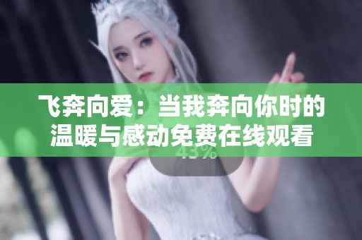 飛奔向愛：當(dāng)我奔向你時(shí)的溫暖與感動(dòng)免費(fèi)在線觀看