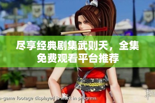 盡享經(jīng)典劇集武則天<div id=
