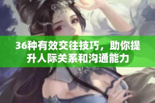 36種有效交往技巧，助你提升人際關(guān)系和溝通能力