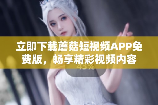 立即下載蘑菇短視頻APP免費版<div   id=