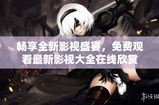 暢享全新影視盛宴<div   id=