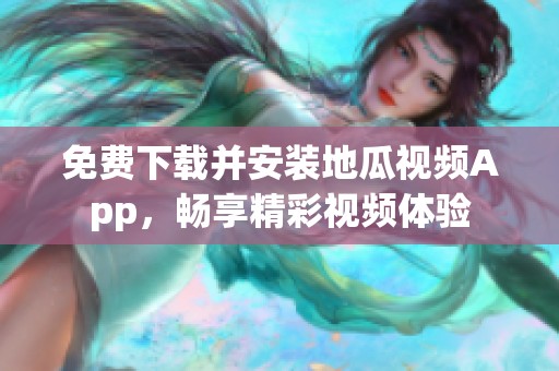 免費(fèi)下載并安裝地瓜視頻App<div   id=