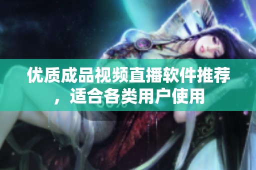 優(yōu)質(zhì)成品視頻直播軟件推薦<div   id=