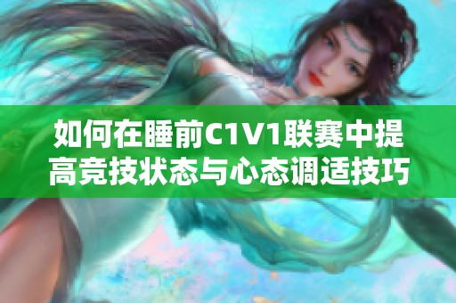 如何在睡前C1V1聯(lián)賽中提高競技狀態(tài)與心態(tài)調(diào)適技巧