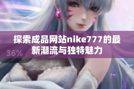 探索成品網(wǎng)站nike777的最新潮流與獨特魅力