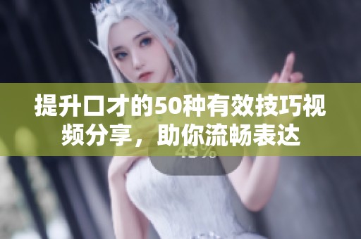 提升口才的50種有效技巧視頻分享<div   id=