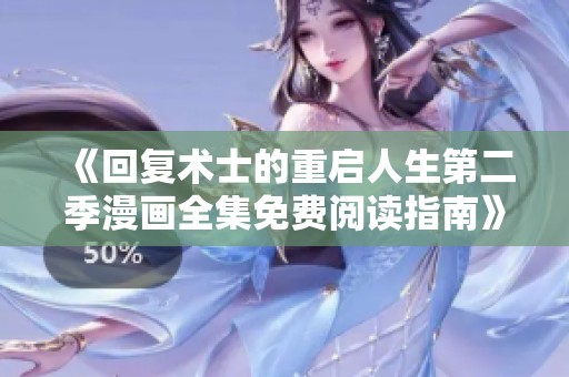《回復(fù)術(shù)士的重啟人生第二季漫畫全集免費閱讀指南》