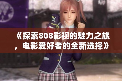 《探索808影視的魅力之旅<div   id=