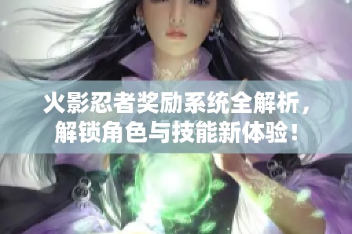火影忍者獎(jiǎng)勵(lì)系統(tǒng)全解析<div   id=