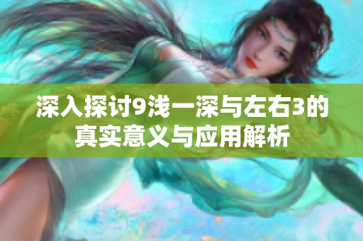 深入探討9淺一深與左右3的真實(shí)意義與應(yīng)用解析