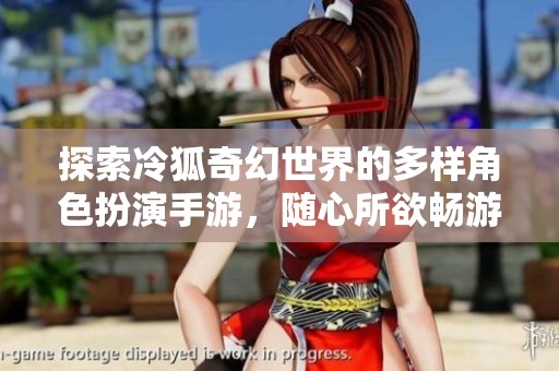 探索冷狐奇幻世界的多樣角色扮演手游<div   id=