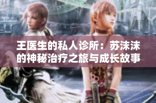 王醫(yī)生的私人診所：蘇沫沫的神秘治療之旅與成長(zhǎng)故事