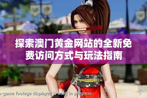 探索澳門黃金網(wǎng)站的全新免費(fèi)訪問方式與玩法指南