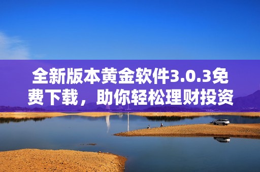 全新版本黃金軟件3.0.3免費下載<div   id=