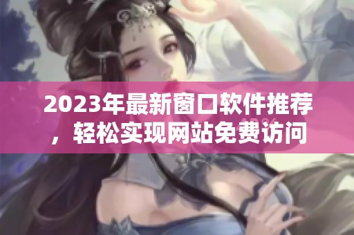 2023年最新窗口軟件推薦<div   id=