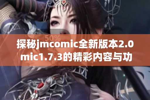 探秘jmcomic全新版本2.0 mic1.7.3的精彩內(nèi)容與功能