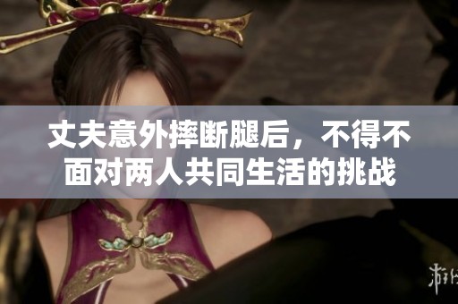 丈夫意外摔斷腿后<div   id=
