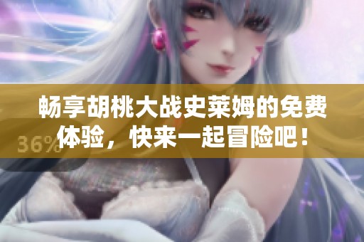 暢享胡桃大戰(zhàn)史萊姆的免費(fèi)體驗(yàn)<div id=