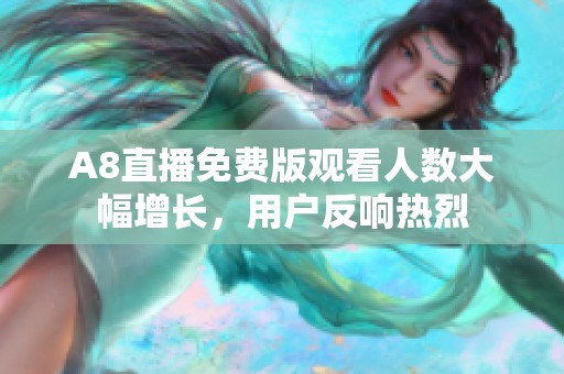 A8直播免費版觀看人數大幅增長，用戶反響熱烈
