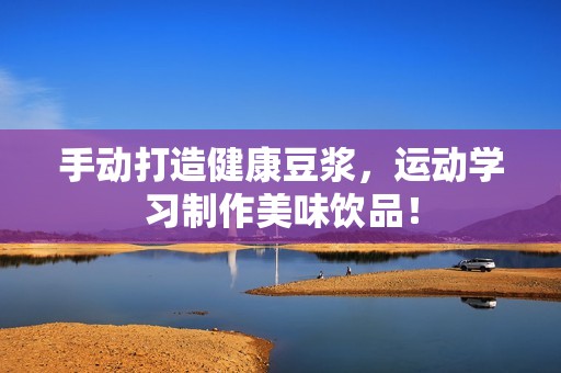 手動打造健康豆?jié){<div   id=