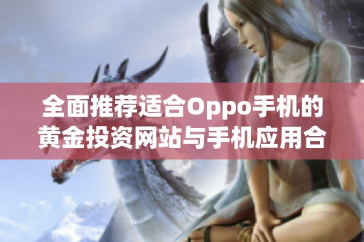 全面推薦適合Oppo手機(jī)的黃金投資網(wǎng)站與手機(jī)應(yīng)用合集