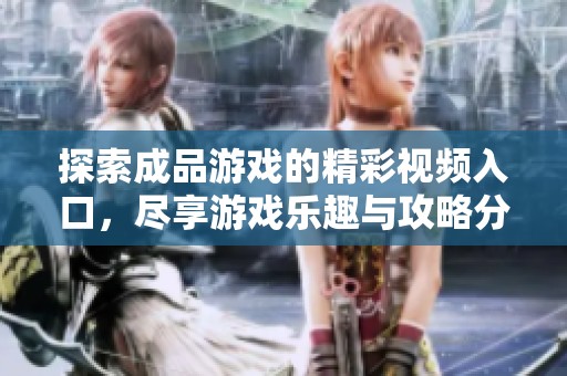 探索成品游戲的精彩視頻入口<div   id=