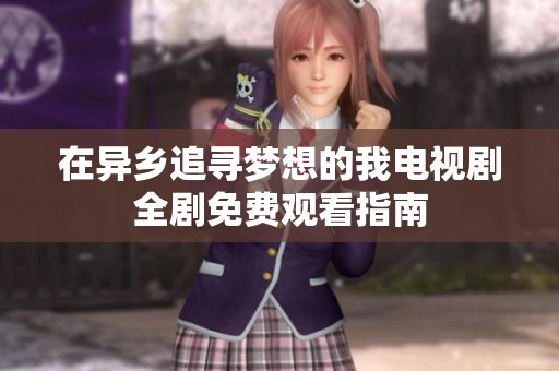 在異鄉(xiāng)追尋夢想的我電視劇全劇免費觀看指南