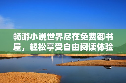 暢游小說(shuō)世界盡在免費(fèi)御書(shū)屋<div   id=