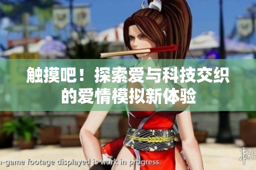 觸摸吧！探索愛與科技交織的愛情模擬新體驗