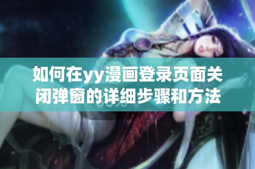 如何在yy漫畫登錄頁面關(guān)閉彈窗的詳細步驟和方法