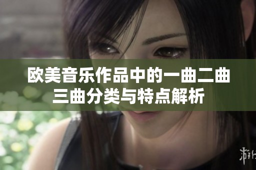 歐美音樂作品中的一曲二曲三曲分類與特點解析